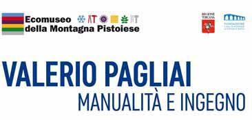 “IO VIVO IN MONTAGNA”: VALERIO PAGLIAI, MANUALITÀ E INGEGNO “IO VIVO IN MONTAGNA”: VALERIO PAGLIAI, MANUALITÀ E INGEGNO