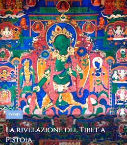 pistoia capitale. PROROGA ANCHE PER “LA RIVELAZIONE DEL TIBET” pistoia capitale. PROROGA ANCHE PER “LA RIVELAZIONE DEL TIBET”