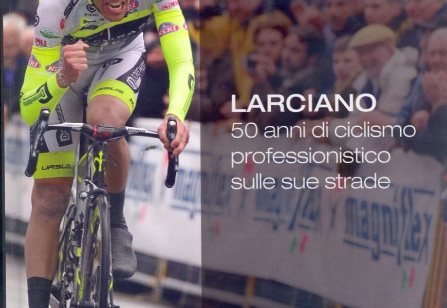 forteguerriana. “LARCIANO, 50 ANNI DI CICLISMO PROFESSIONISTICO SU STRADA” forteguerriana. “LARCIANO, 50 ANNI DI CICLISMO PROFESSIONISTICO SU STRADA”