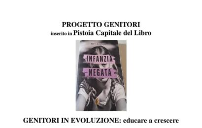 “GENITORI IN EVOLUZIONE”, A PISTOIA TRE INCONTRI PER EDUCARE ALLA CRESCITA PARTENDO DAL ROMANZO “INFANZIA NEGATA”